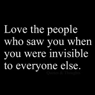 Love-the-people-who-saw-you-when-you-were-invisible-to-everyone-else