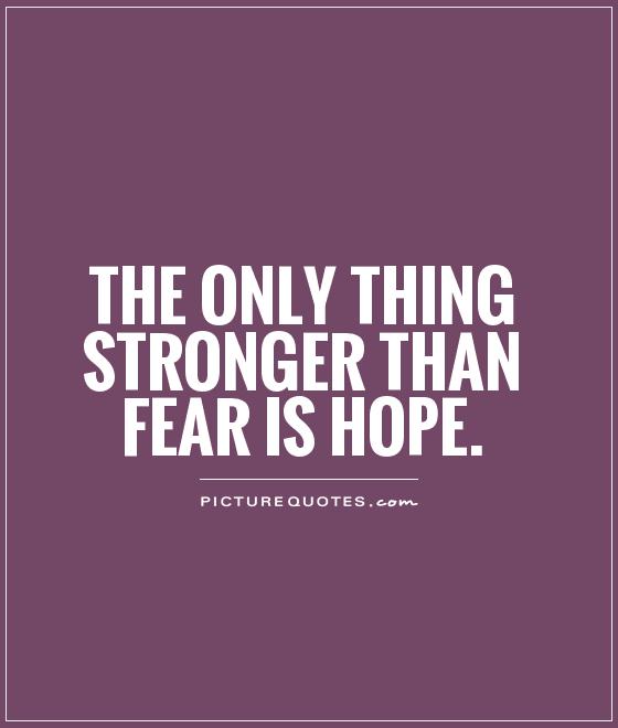 the-only-thing-stronger-than-fear-is-hope-quote-1