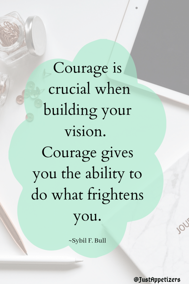 Courage is key when building your vision. Courage gives you the ability to do what frightens you.png